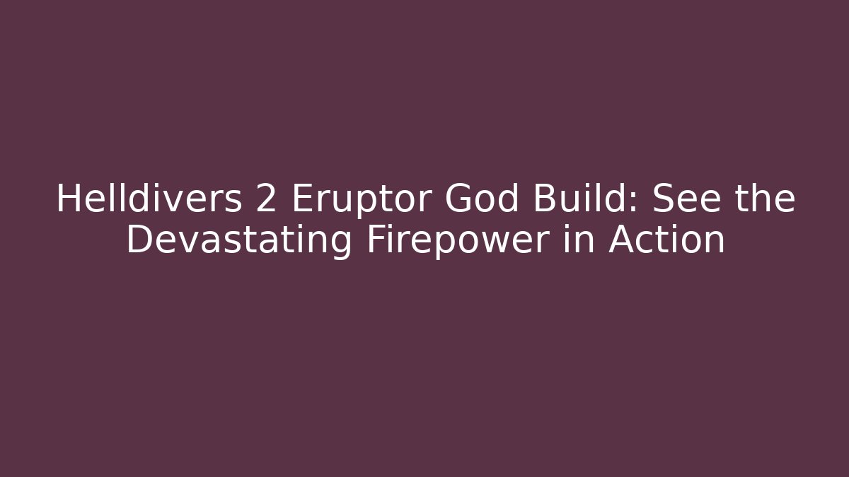 Helldivers 2 Eruptor God Build: See the Devastating Firepower in Action