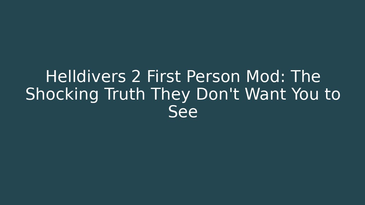Helldivers 2 First Person Mod: The Shocking Truth They Don’t Want You to See
