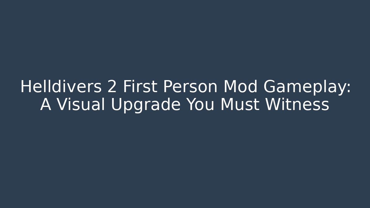 Helldivers 2 First Person Mod Gameplay: A Visual Upgrade You Must Witness