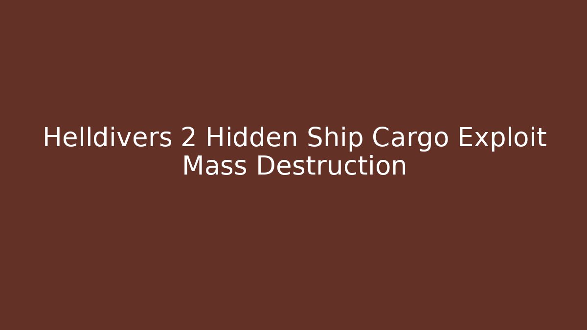 Helldivers 2 Hidden Ship Cargo Exploit Mass Destruction
