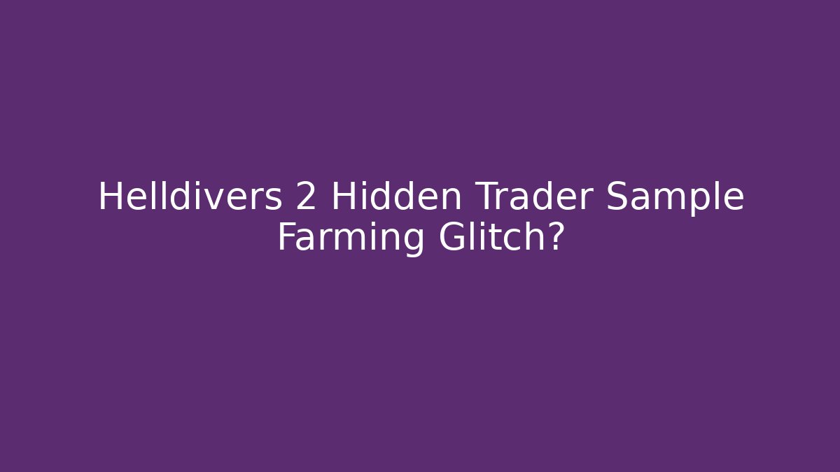 Helldivers 2 Hidden Trader Sample Farming Glitch?