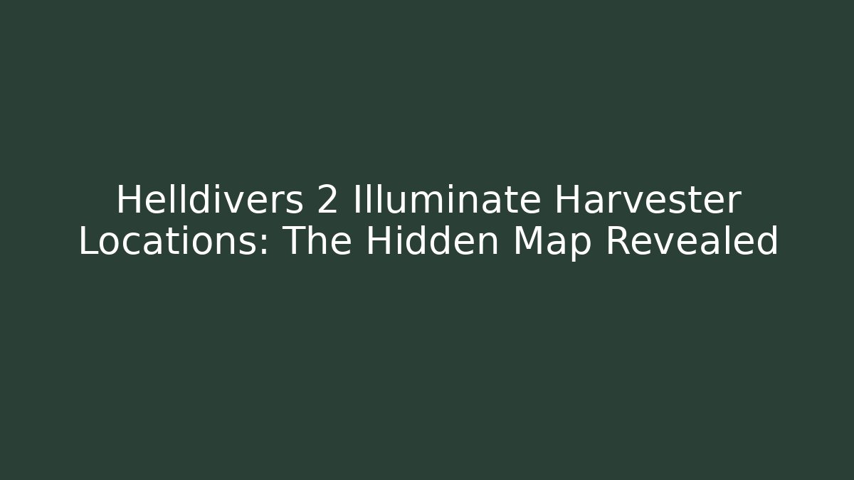 Helldivers 2 Illuminate Harvester Locations: The Hidden Map Revealed - Create More Assets