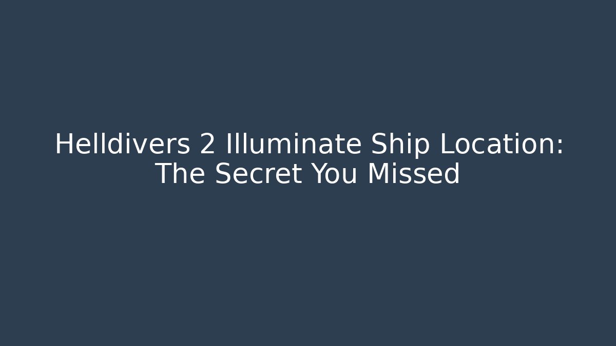 Helldivers 2 Illuminate Ship Location: The Secret You Missed