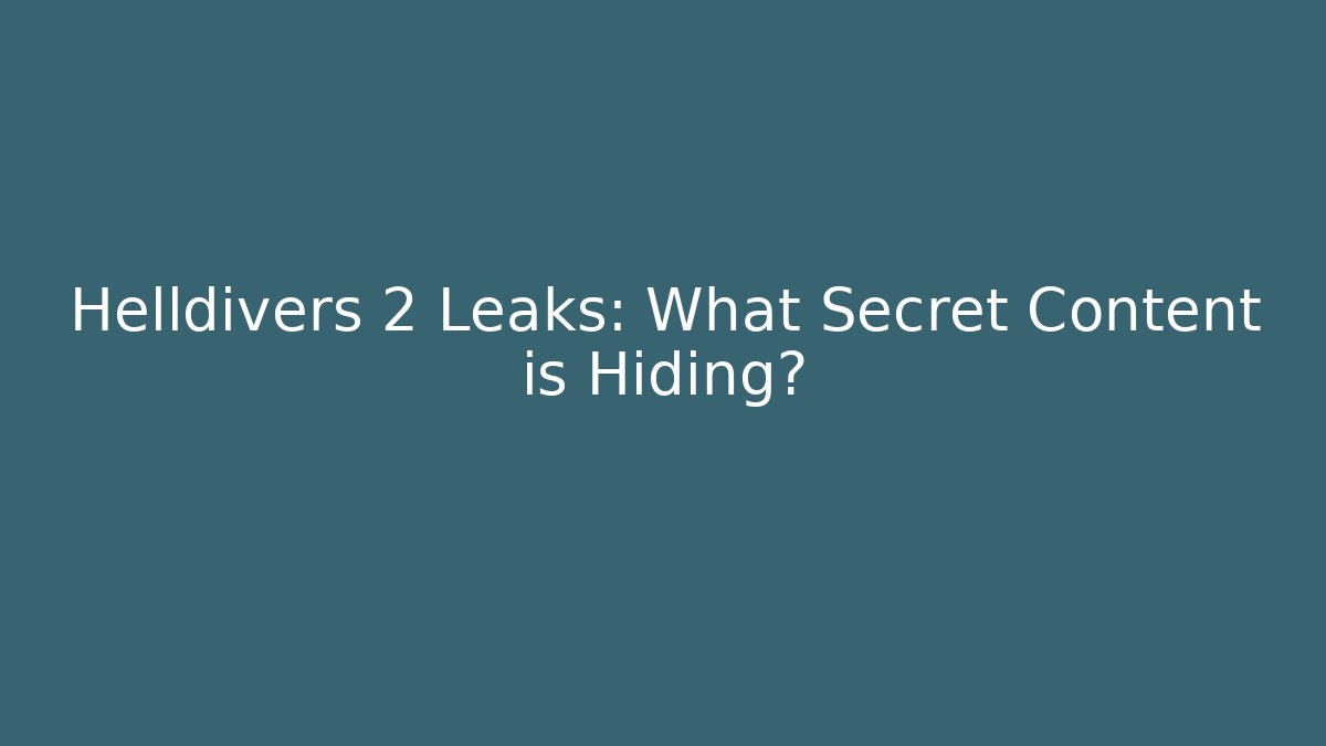 Helldivers 2 Leaks: What Secret Content is Hiding?