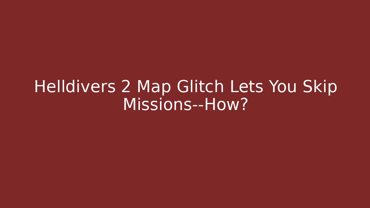 Helldivers 2 Map Glitch Lets You Skip Missions—How? - Create More Assets