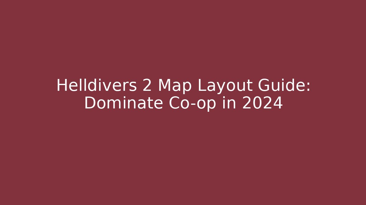 Helldivers 2 Map Layout Guide: Dominate Co-op in 2024
