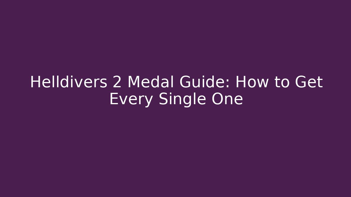 Helldivers 2 Medal Guide: How to Get Every Single One - Create More Assets