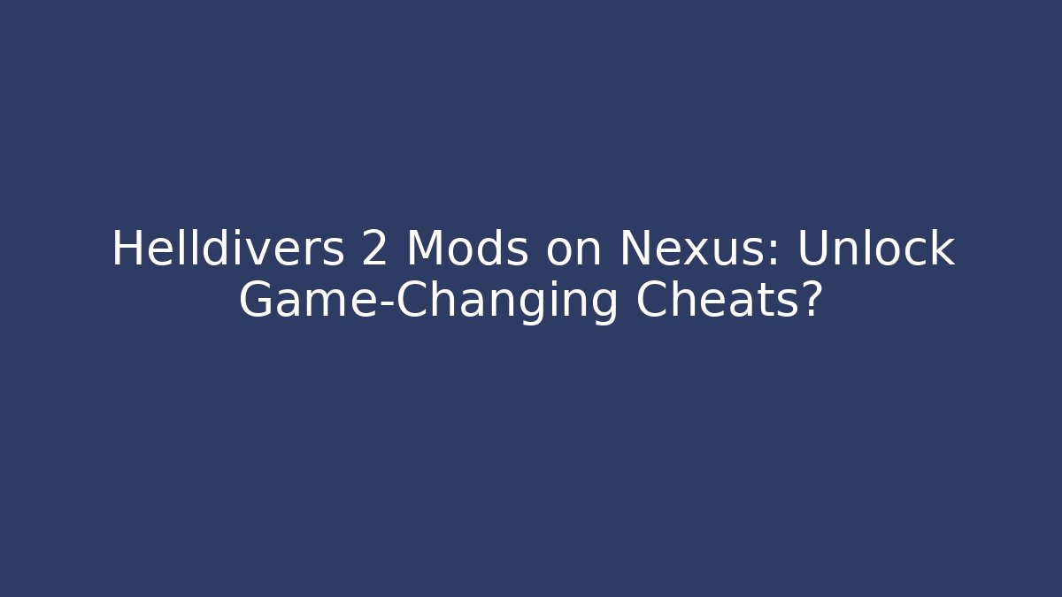 Helldivers 2 Mods on Nexus: Unlock Game-Changing Cheats? - Create More Assets