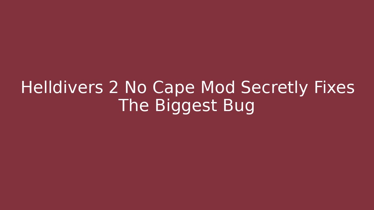 Helldivers 2 No Cape Mod Secretly Fixes The Biggest Bug