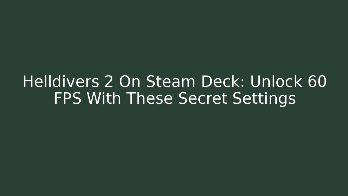 Helldivers 2 On Steam Deck: Unlock 60 FPS With These Secret Settings