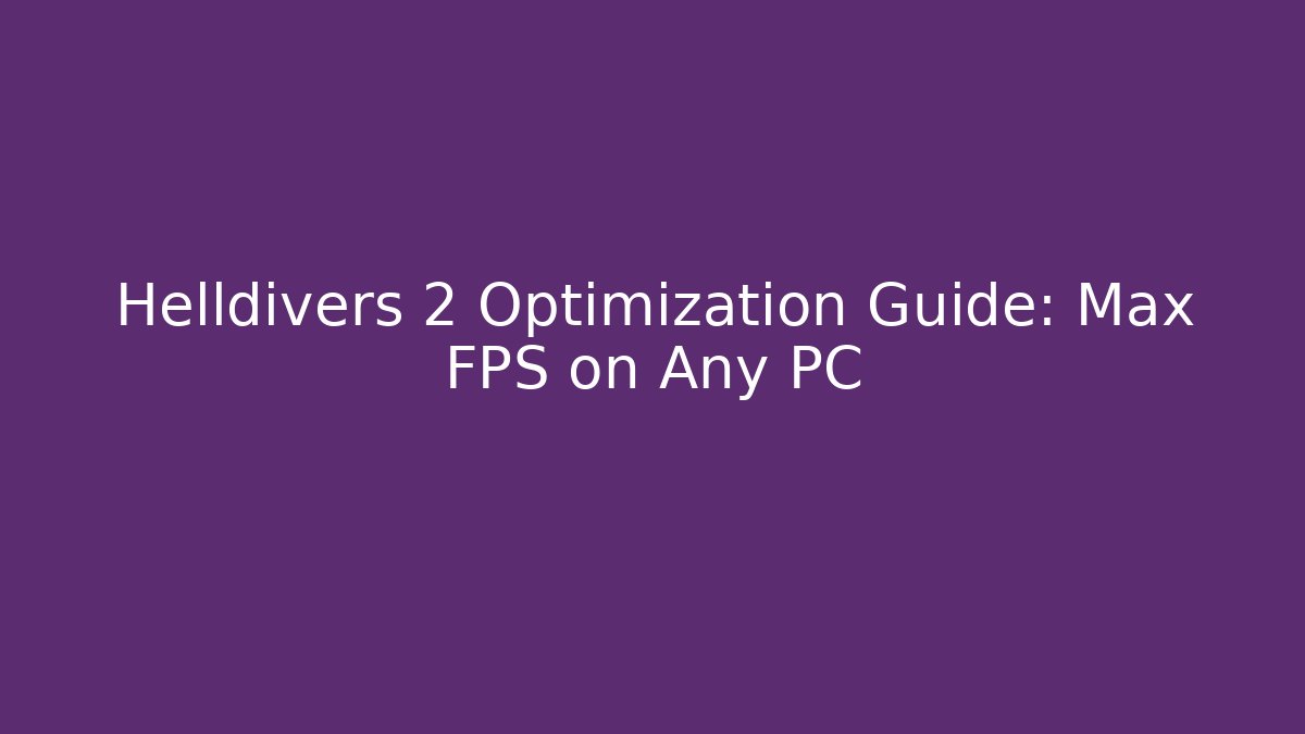 Helldivers 2 Optimization Guide: Max FPS on Any PC - Create More Assets