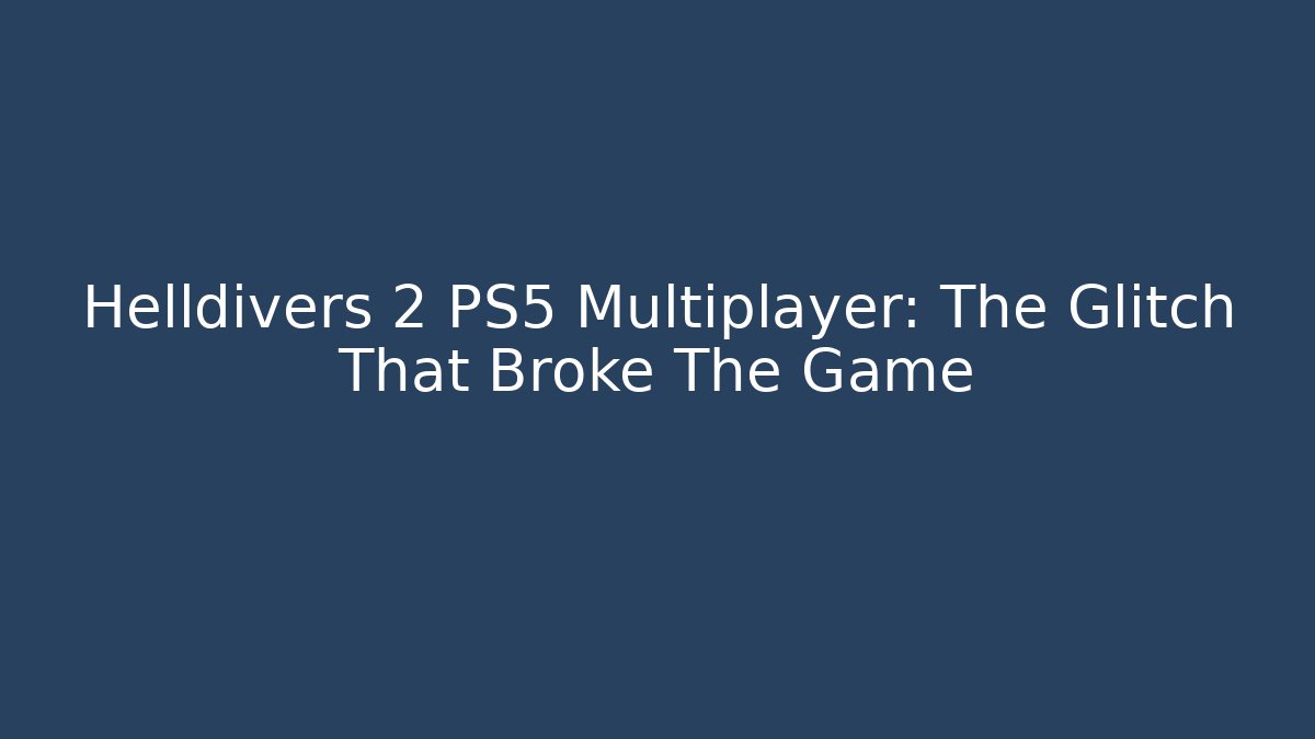 Helldivers 2 PS5 Multiplayer: The Glitch That Broke The Game