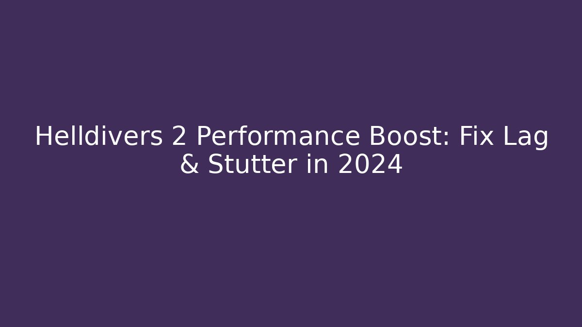 Helldivers 2 Performance Boost: Fix Lag & Stutter in 2024 - Create More Assets