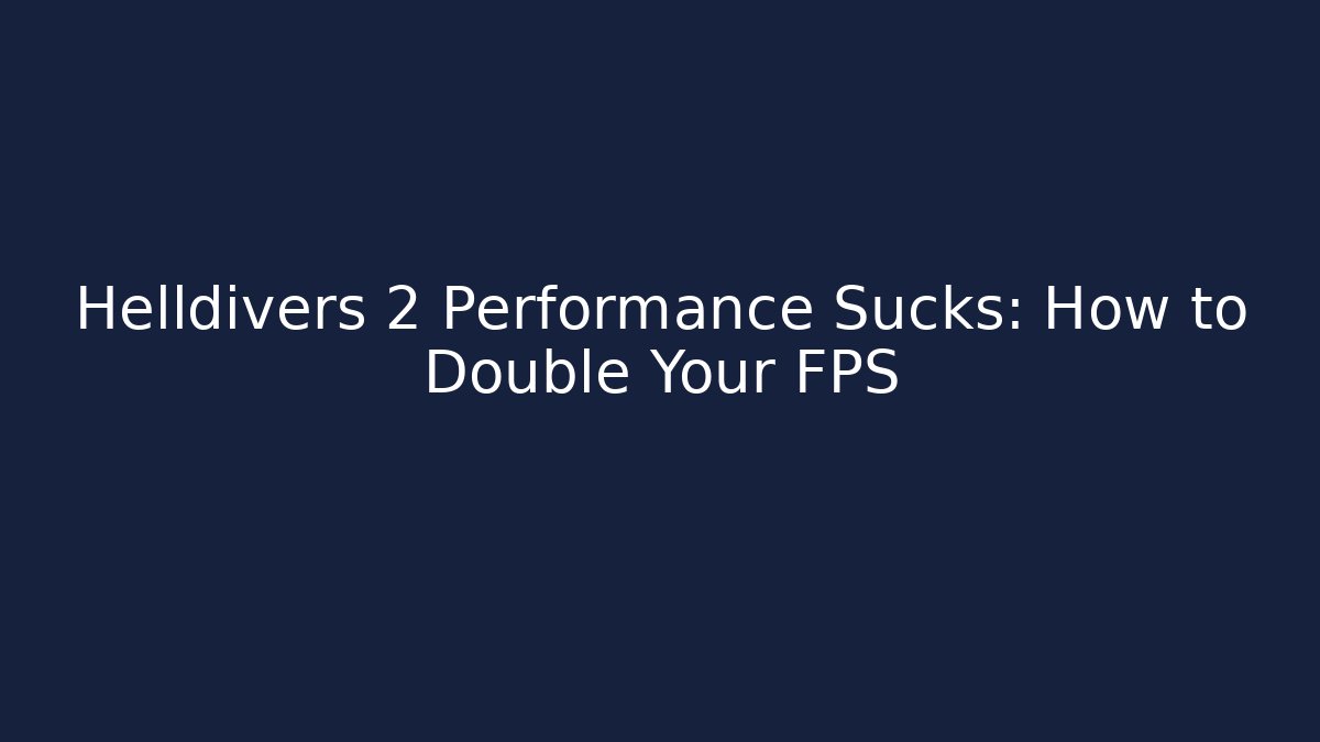 Helldivers 2 Performance Sucks: How to Double Your FPS