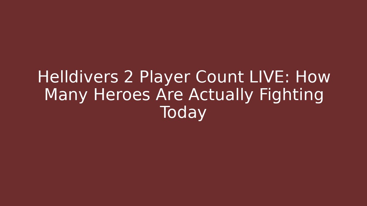 Helldivers 2 Player Count LIVE: How Many Heroes Are Actually Fighting Today