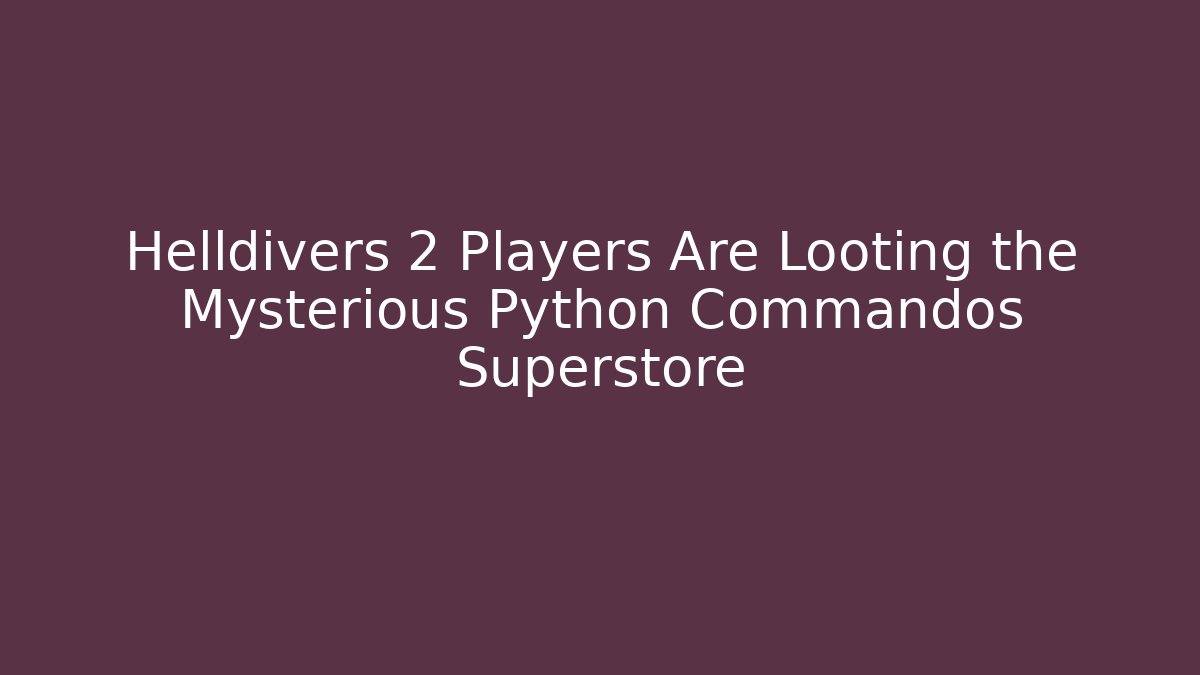 Helldivers 2 Players Are Looting the Mysterious Python Commandos Superstore - Create More Assets