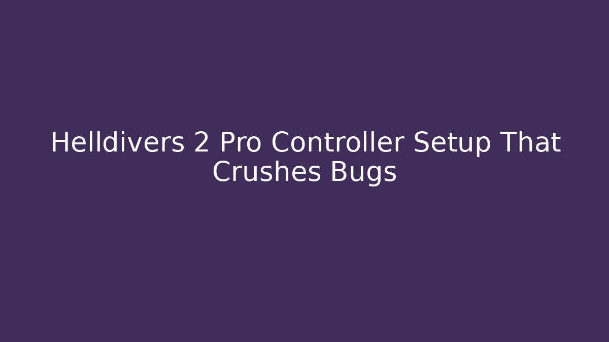 Helldivers 2 Pro Controller Setup That Crushes Bugs - Create More Assets