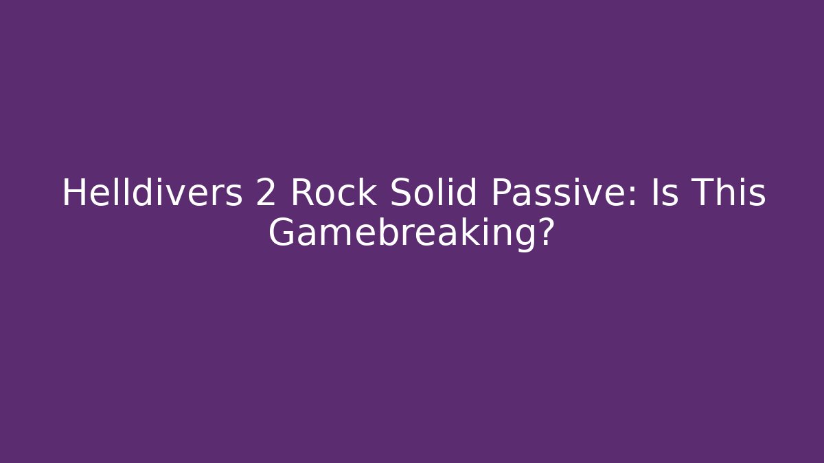 Helldivers 2 Rock Solid Passive: Is This Gamebreaking? - Create More Assets