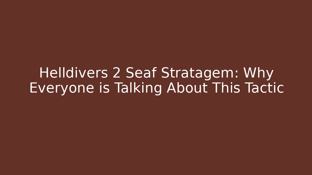 Helldivers 2 Seaf Stratagem: Why Everyone is Talking About This Tactic