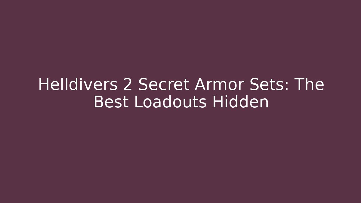 Helldivers 2 Secret Armor Sets: The Best Loadouts Hidden - Create More Assets