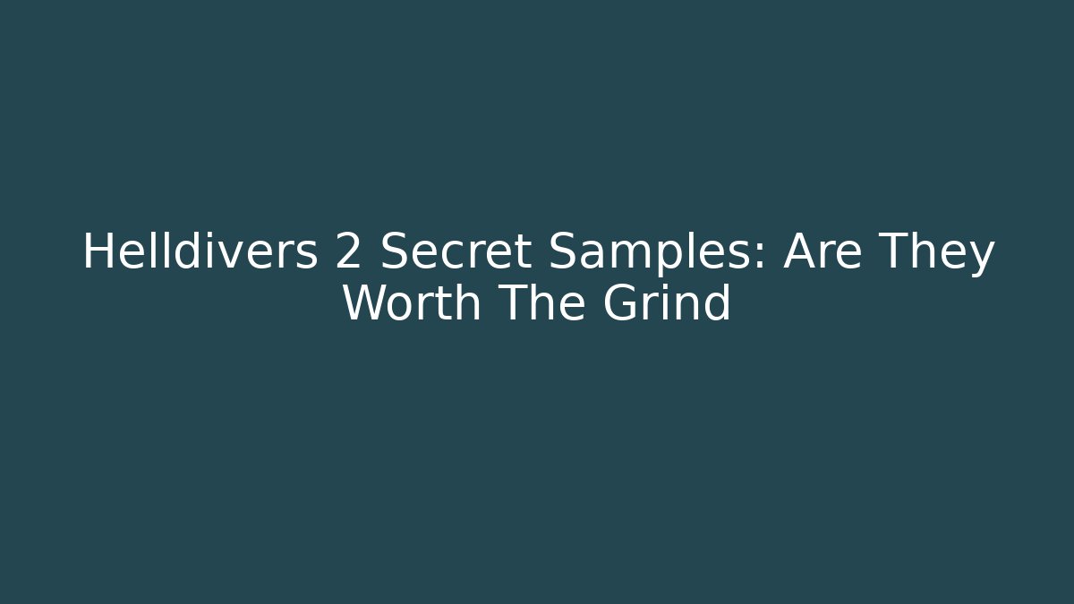 Helldivers 2 Secret Samples: Are They Worth The Grind - Create More Assets