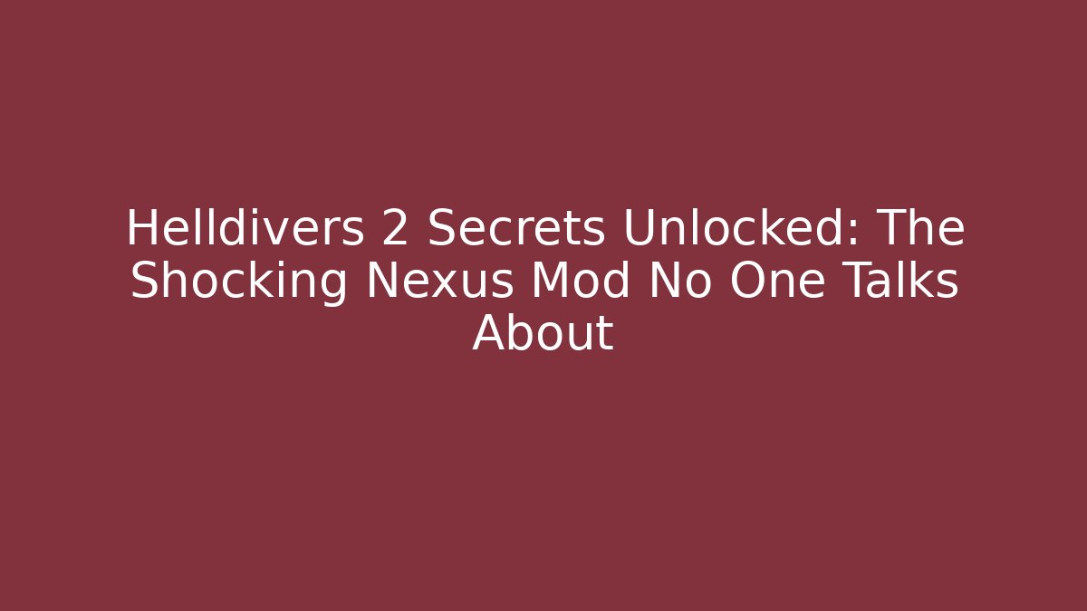 Helldivers 2 Secrets Unlocked: The Shocking Nexus Mod No One Talks About