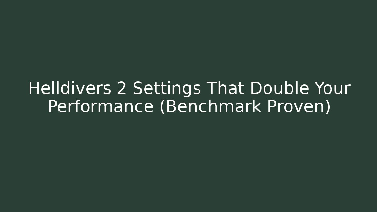 Helldivers 2 Settings That Double Your Performance (Benchmark Proven) - Create More Assets