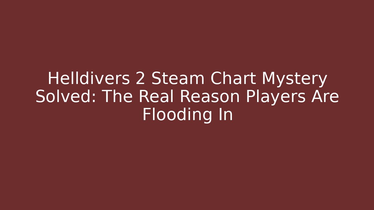 Helldivers 2 Steam Chart Mystery Solved: The Real Reason Players Are Flooding In
