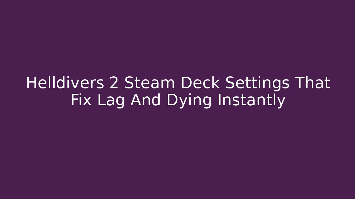 Helldivers 2 Steam Deck Settings That Fix Lag And Dying Instantly
