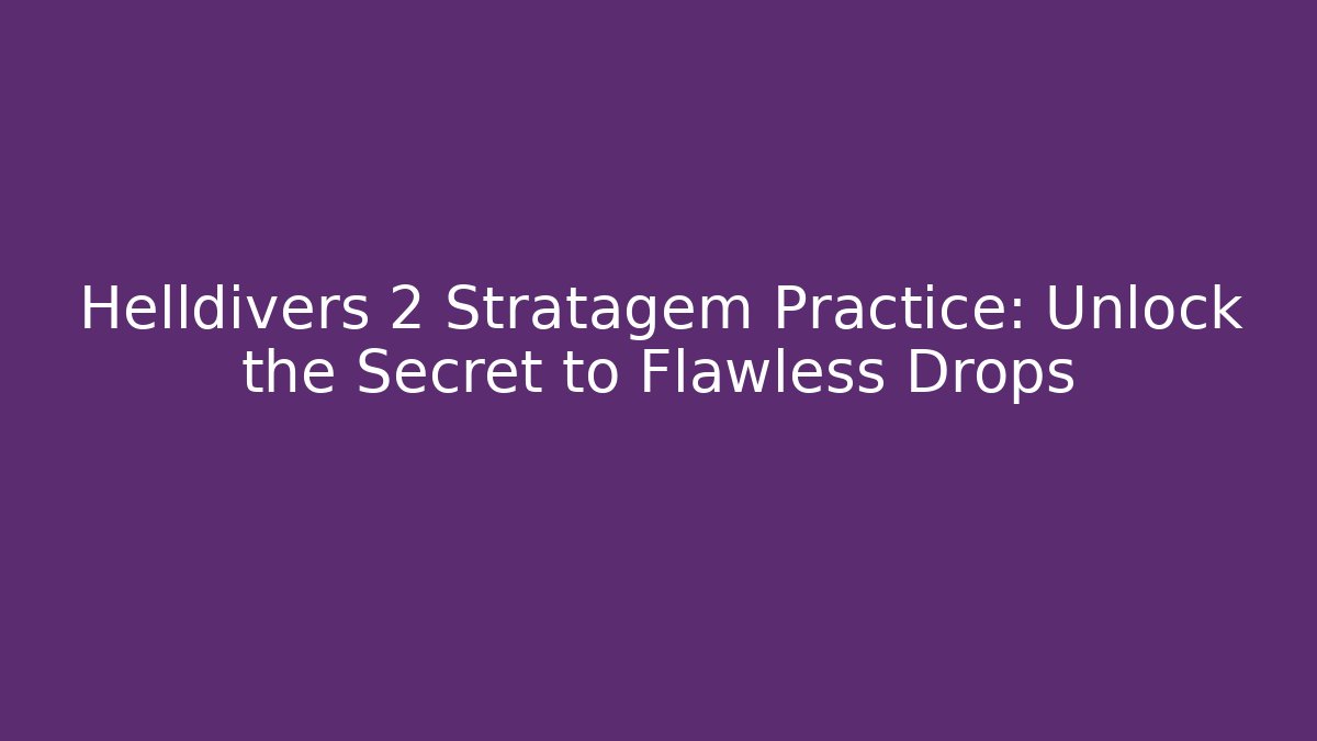 Helldivers 2 Stratagem Practice: Unlock the Secret to Flawless Drops - Create More Assets