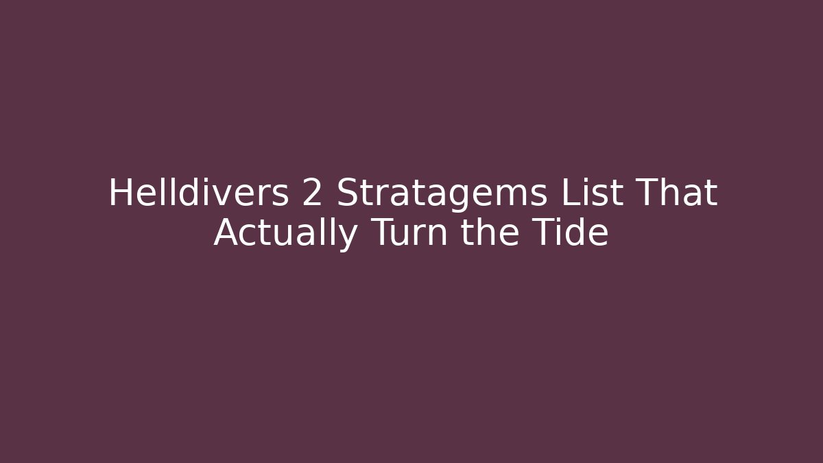 Helldivers 2 Stratagems List That Actually Turn the Tide - Create More Assets