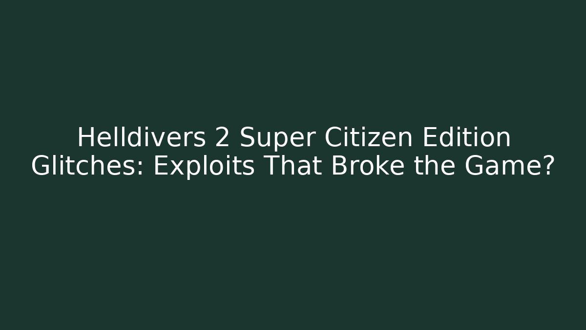 Helldivers 2 Super Citizen Edition Glitches: Exploits That Broke the Game? - Create More Assets