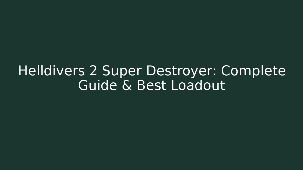 Helldivers 2 Super Destroyer: Complete Guide & Best Loadout - Create More Assets