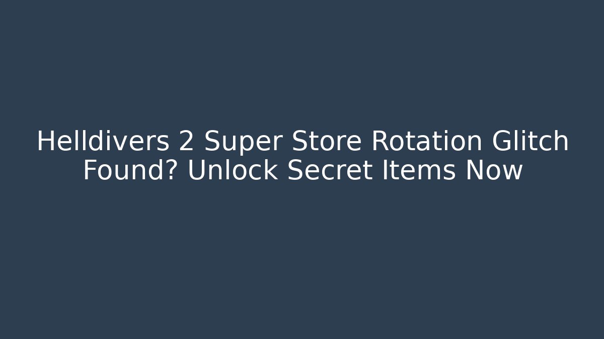 Helldivers 2 Super Store Rotation Glitch Found? Unlock Secret Items Now