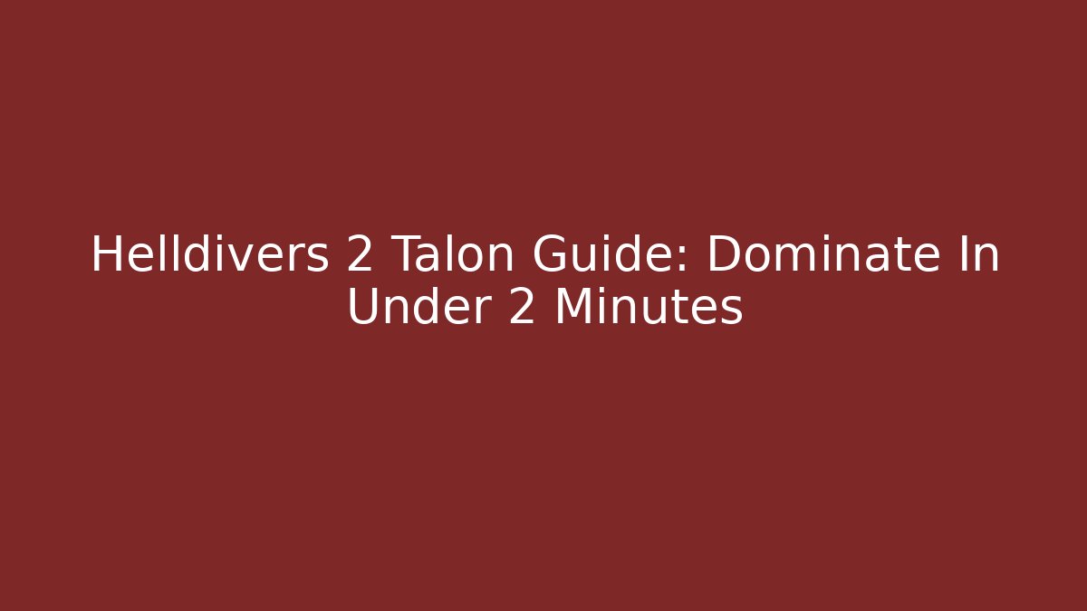 Helldivers 2 Talon Guide: Dominate In Under 2 Minutes