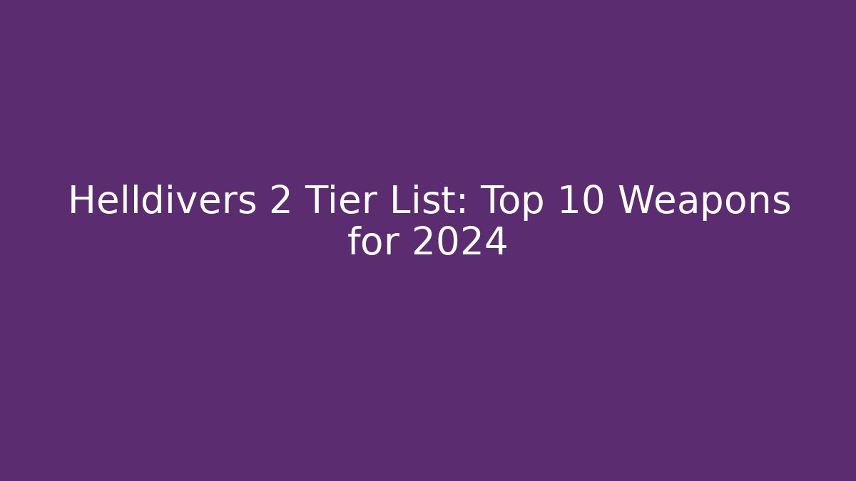Helldivers 2 Tier List: Top 10 Weapons for 2024