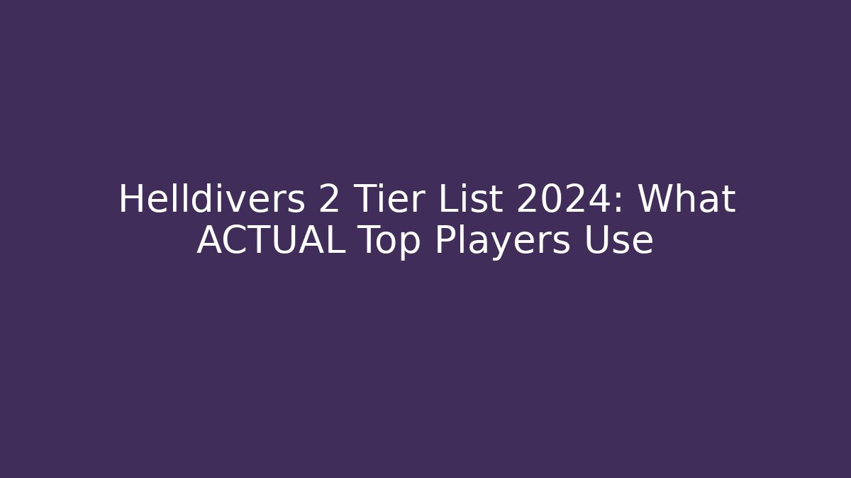 Helldivers 2 Tier List 2024: What ACTUAL Top Players Use