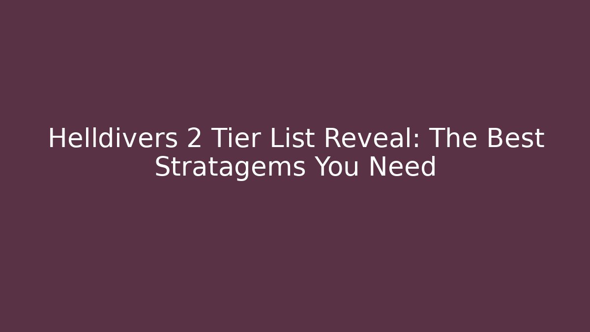 Helldivers 2 Tier List Reveal: The Best Stratagems You Need