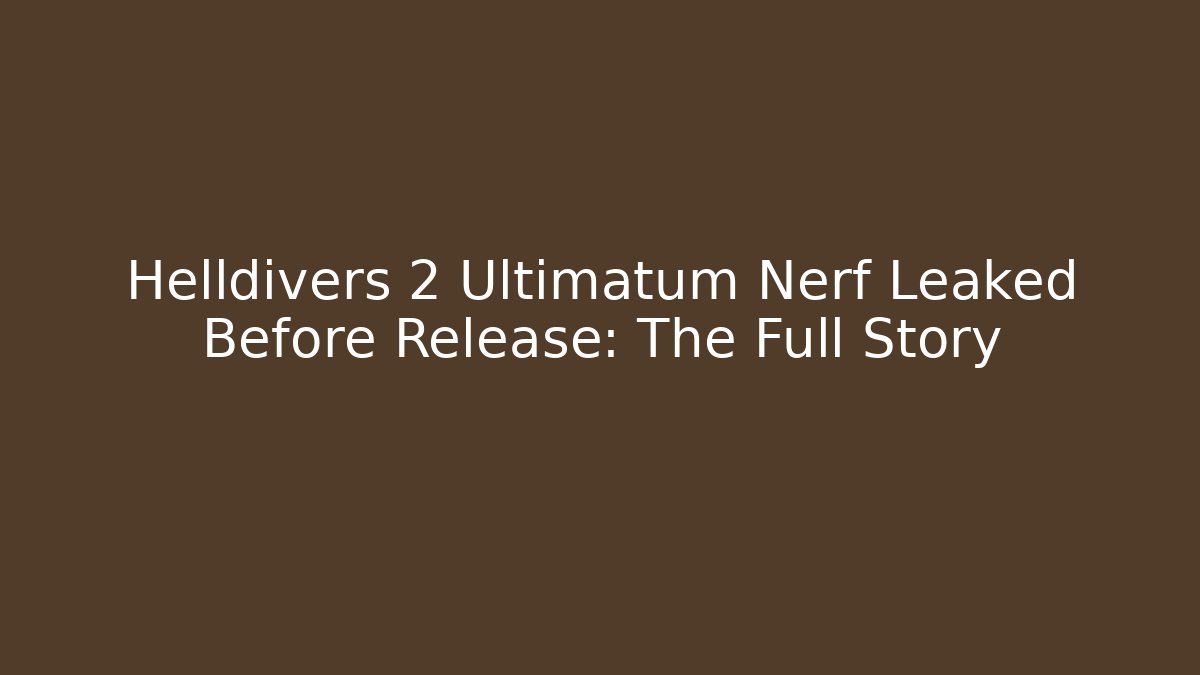 Helldivers 2 Ultimatum Nerf Leaked Before Release: The Full Story