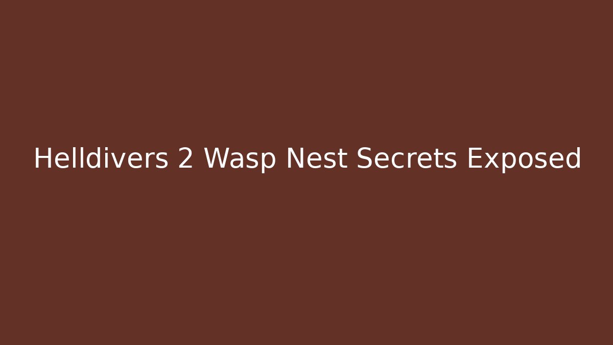 Helldivers 2 Wasp Nest Secrets Exposed - Create More Assets