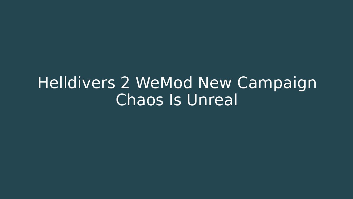 Helldivers 2 WeMod New Campaign Chaos Is Unreal