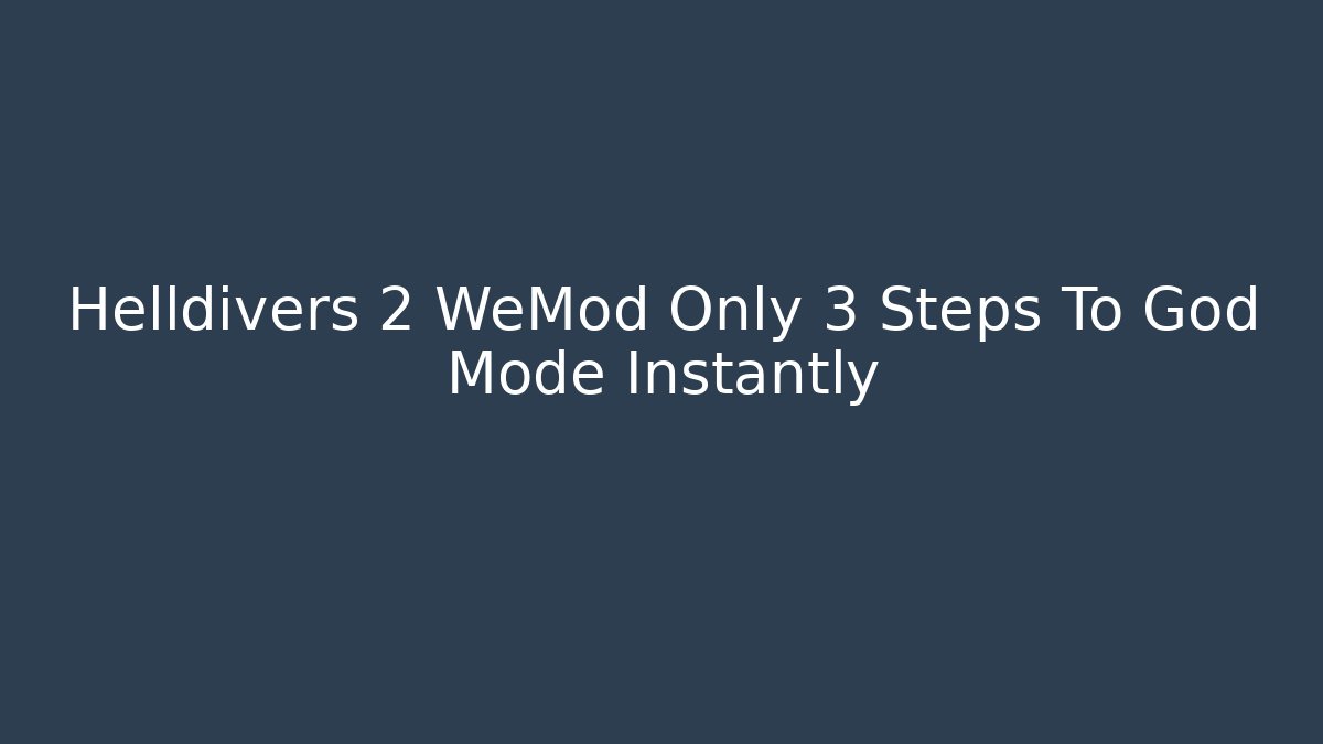 Helldivers 2 WeMod Only 3 Steps To God Mode Instantly