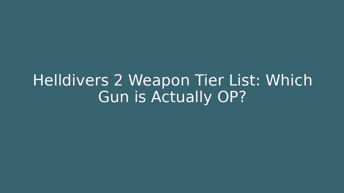 Helldivers 2 Weapon Tier List: Which Gun is Actually OP?