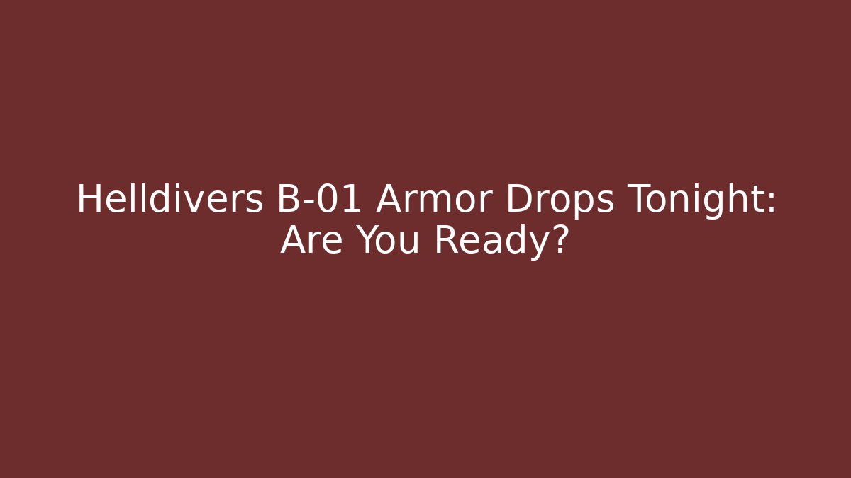 Helldivers B-01 Armor Drops Tonight: Are You Ready? - Create More Assets