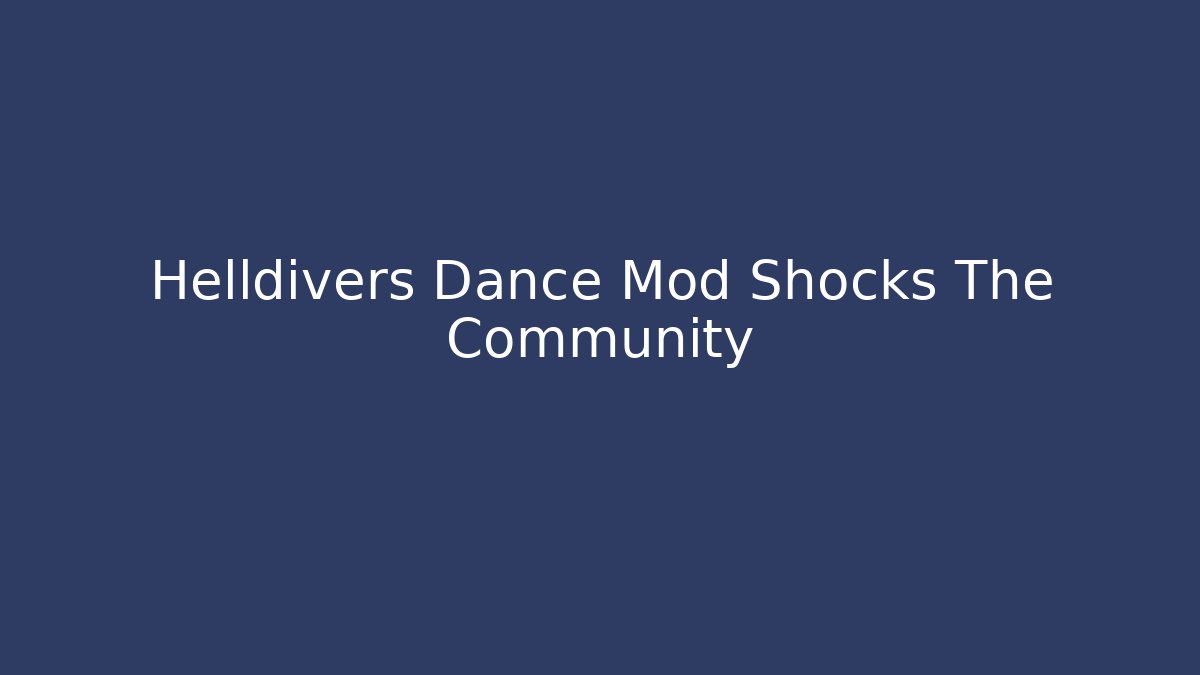 Helldivers Dance Mod Shocks The Community - Create More Assets