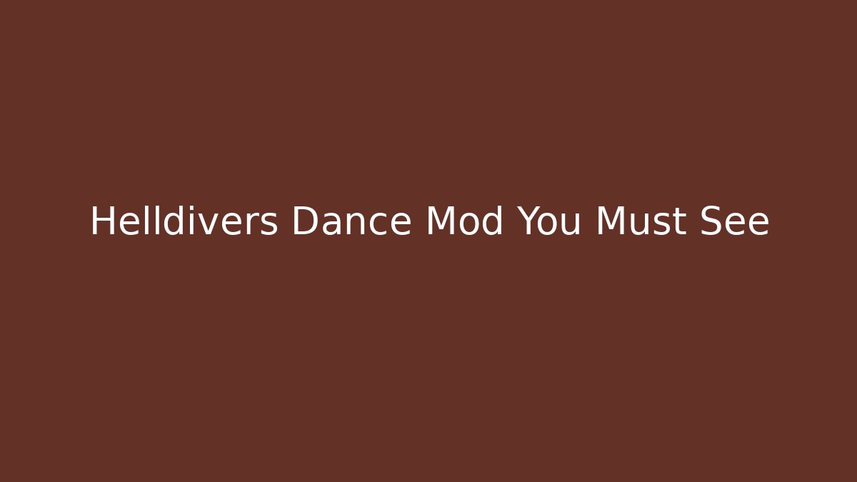 Helldivers Dance Mod You Must See