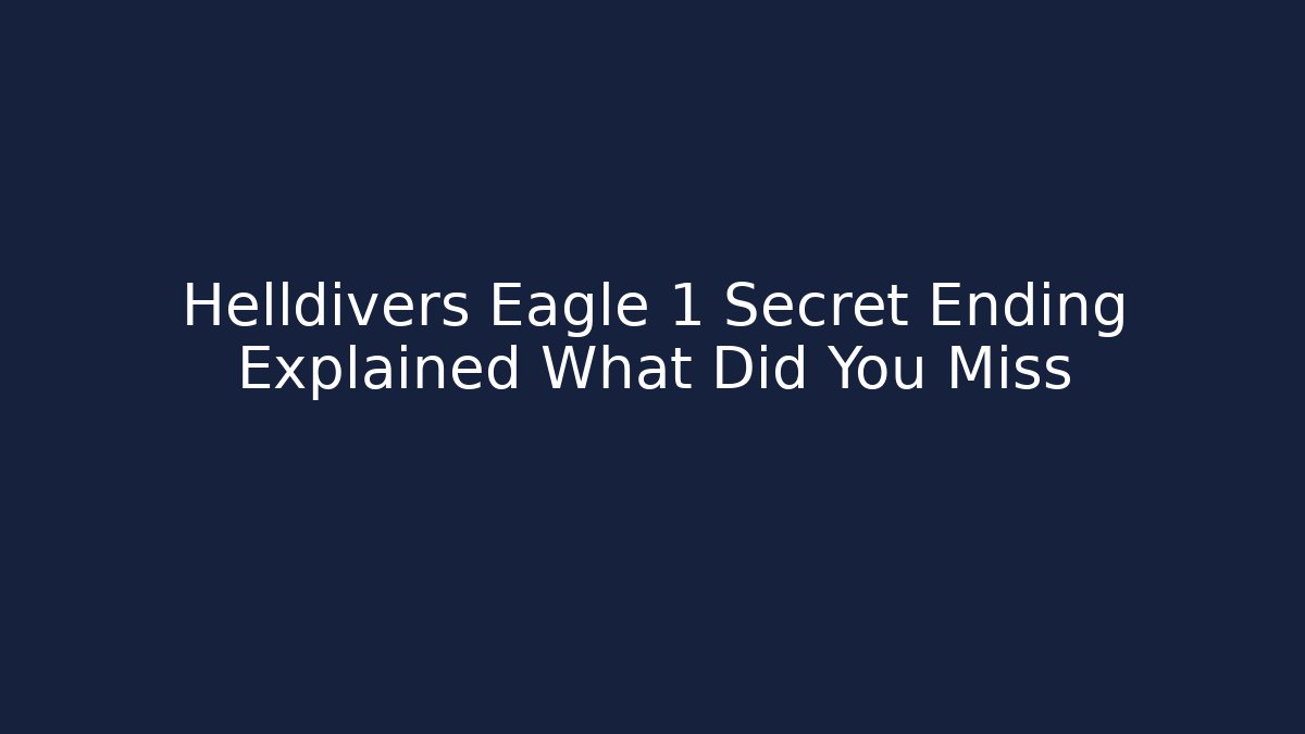 Helldivers Eagle 1 Secret Ending Explained What Did You Miss - Create More Assets