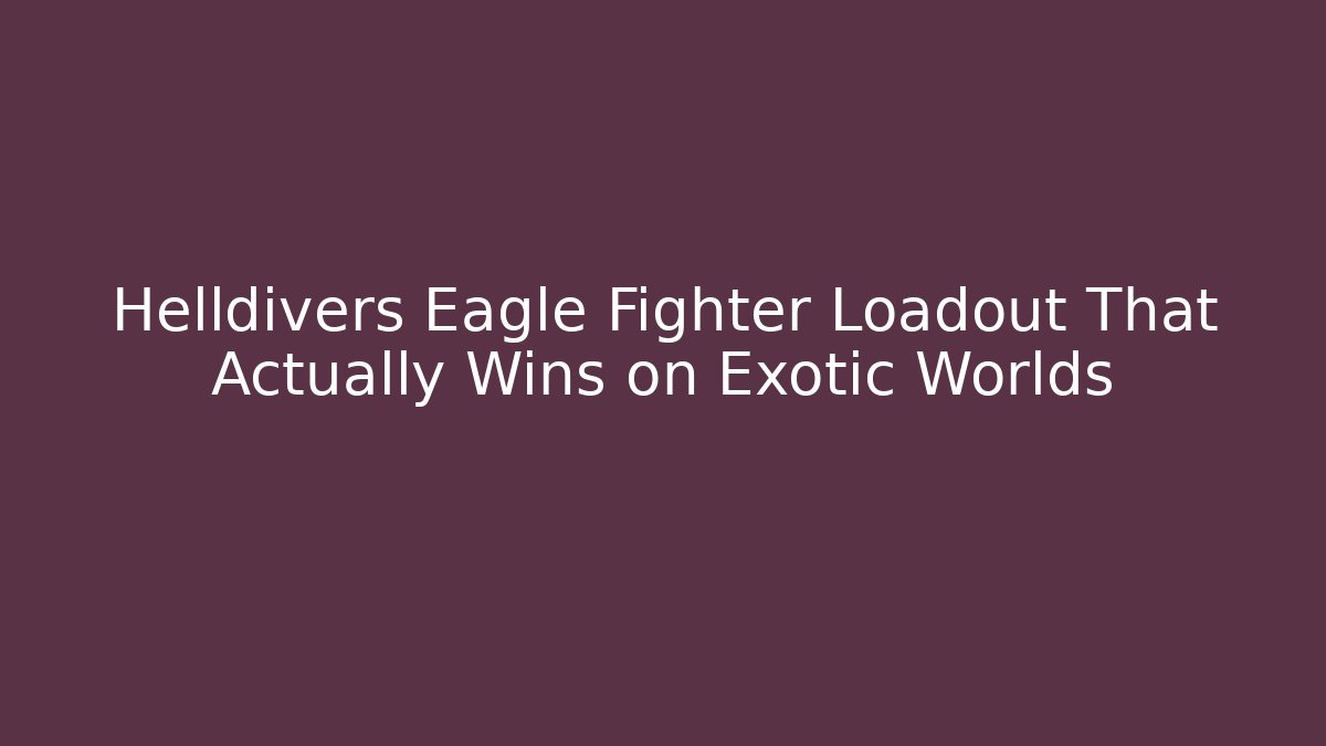 Helldivers Eagle Fighter Loadout That Actually Wins on Exotic Worlds