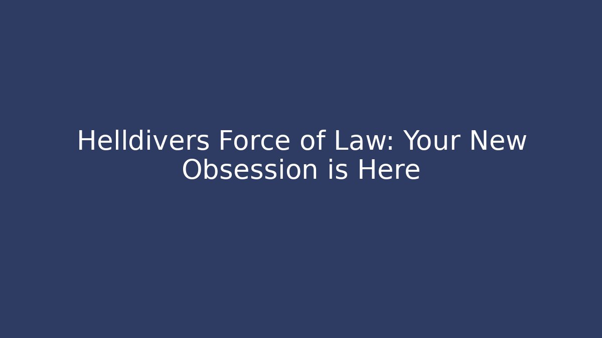 Helldivers Force of Law: Your New Obsession is Here