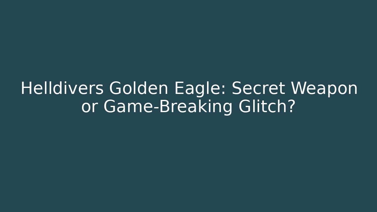Helldivers Golden Eagle: Secret Weapon or Game-Breaking Glitch?